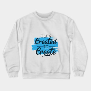 i was created to create Crewneck Sweatshirt